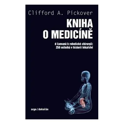 Kniha o medicíně - Od šamanů k robotické chirurgii, 250 milníků v historii lékařství - Clifford 