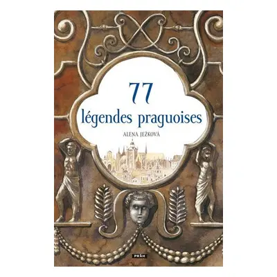 77 légendes praguoises / 77 pražských legend (francouzsky) - Alena Ježková