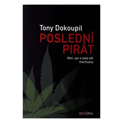 Poslední pirát - Otec, syn a zlatý věk marihuany - Tony Dokoupil