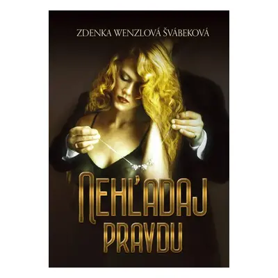 Nehľadaj pravdu - Zdenka Wenzlová Švábeková