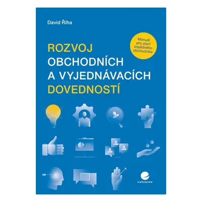 Rozvoj obchodních a vyjednávacích dovedností - Manuál pro start úspěšného obchodníka - David Říh