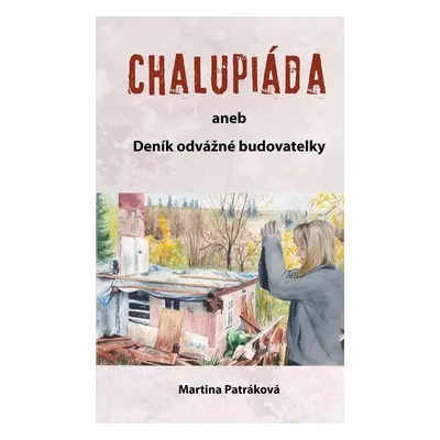 Chalupiáda aneb Deník odvážné budovatelky - Martina Patráková