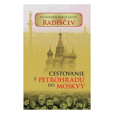 Cestovanie z Petrohradu do Moskvy - Alexander Nikolajevič Radiščev