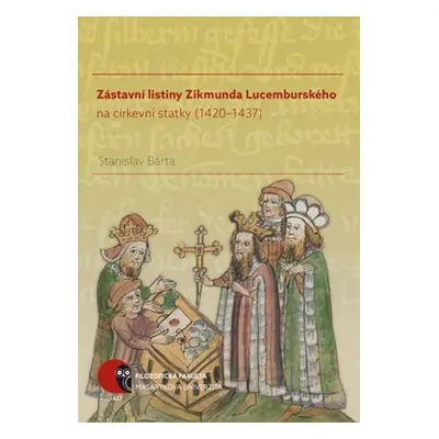 Zástavní listiny Zikmunda Lucemburského na církevní statky (1420–1437) - Stanislav Bárta