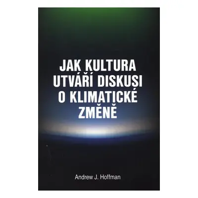 Jak kultura utváří diskusi o klimatické změně - Andrew J. Hoffman