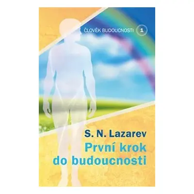 Člověk budoucnosti 1 - První krok do budoucnosti - Sergej N. Lazarev