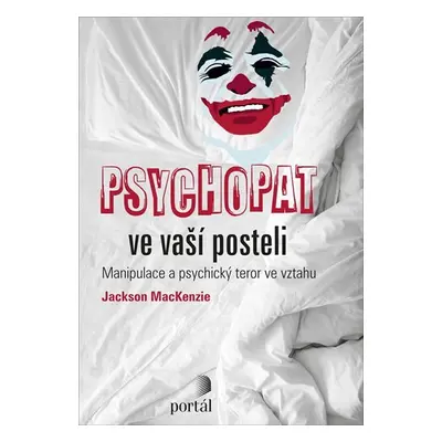 Psychopat ve vaší posteli - Manipulace a psychický teror ve vztahu - Jackson MacKenzie