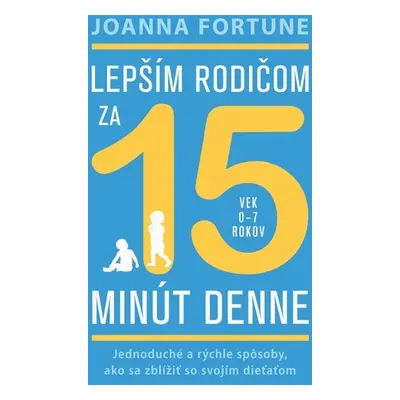 Lepším rodičom za 15 minút denne - Joanna Fortune