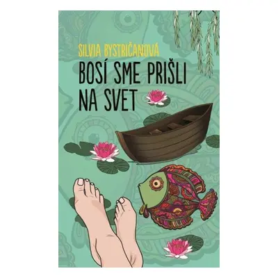 Bosí sme prišli na svet - Silvia Bystričanová