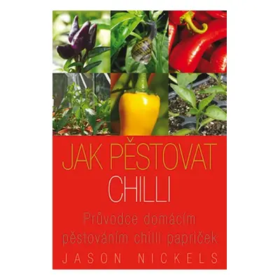 Jak pěstovat chilli - Průvodce domácím pěstováním chilli papriček - Jason Nickels