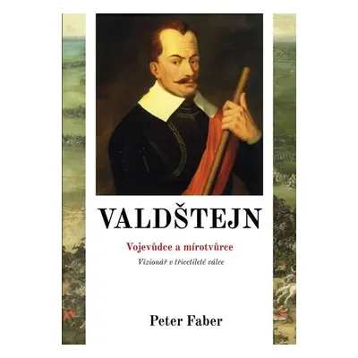 Valdštejn - Vojevůdce a mírotvůrce - Peter Faber