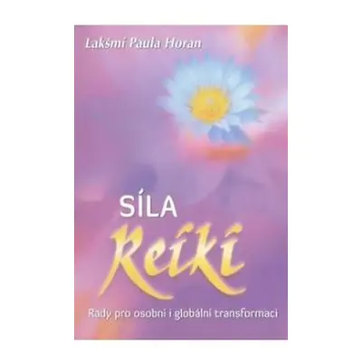 Síla reiki - Rady pro osobní i globální transformaci - Paula Horan Lakšmí