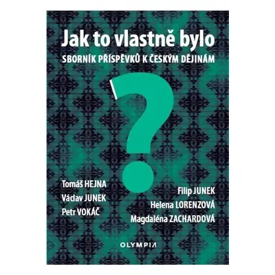 Jak to vlastně bylo - Sborník příspěvků k českým dějinám - Tomáš Hejna