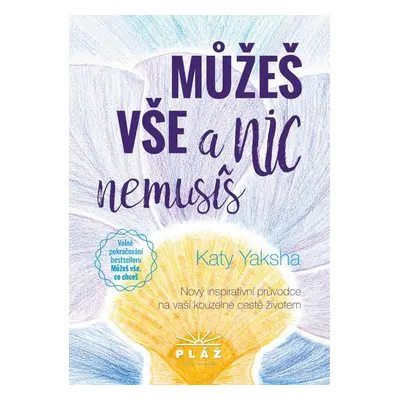 Můžeš vše a nic nemusíš - Nový inspirativní průvodce na vaší kouzelné cestě životem - Katy Yaksh