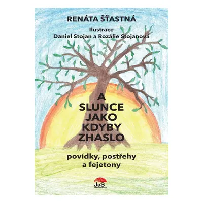 A slunce jako kdyby zhaslo - povídky, postřehy a fejetony - Renáta Šťastná