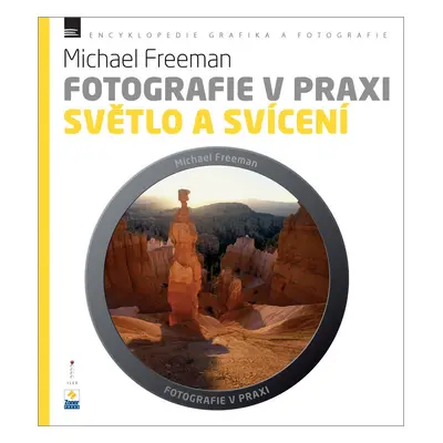 Fotografie v praxi: SVĚTLO A SVÍCENÍ - Michael Freeman