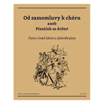 Od samomluvy k chóru aneb písniček se držte! - Čtení o české lidové a zlidovělé písni - Michal B