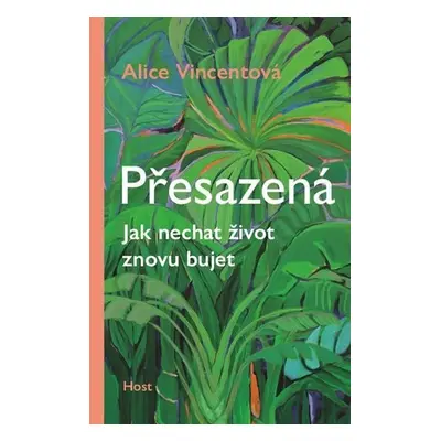 Přesazená - Jak nechat život znovu bujet - Alice Vincentová