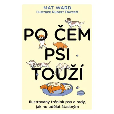 Po čem psi touží - Jak opravdu rozumět svému psovi - Mat Ward