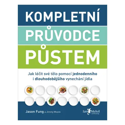 Kompletní průvodce půstem - Jak léčit své tělo pomocí jednodenního i dlouhodobějšího vynechání j