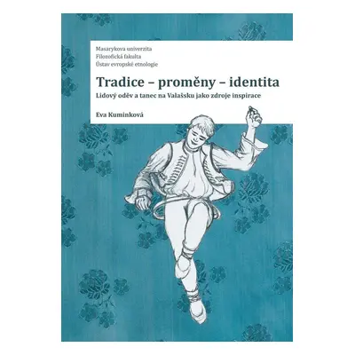 Tradice - proměny - identita: Lidový oděv a tanec na Valašsku jako zdroje inspirace - Eva Kumink