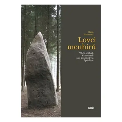 Lovci menhirů - Příběh o lidech a kamenech pod kounovským Špičákem - Hana Jakovcová