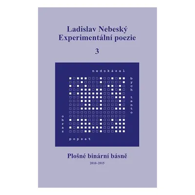 Experimentální poezie 3 - Plošné binární básně (2010-2015) - Ladislav Nebeský