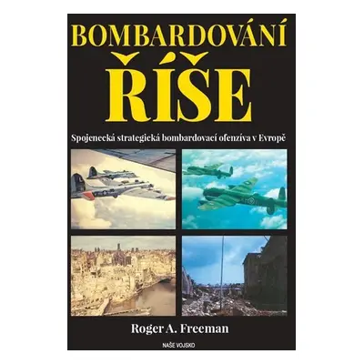 Bombardování říše - Spojenecká strategická bombardovací ofenzíva v Evropě - Roger A. Freeman