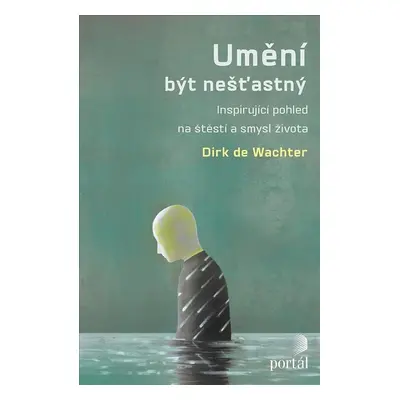 Umění být nešťastný - Inspirující pohled na štěstí a smysl života - Dirk de Wachter