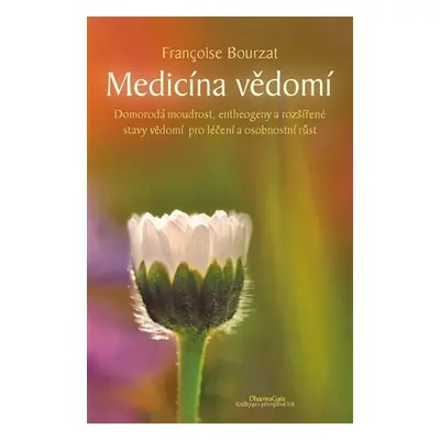 Medicína vědomí - Domorodá moudrost, entheogeny a rozšířené stavy vědomí pro léčení a osobnostní