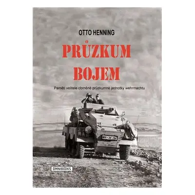 Průzkum bojem - Paměti velitele obrněné průzkumné jednotky wermachtu - Otto Henning