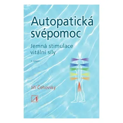 Autopatická svépomoc - Jemná stimulace vitální síly, 3. vydání - Jiří Čehovský