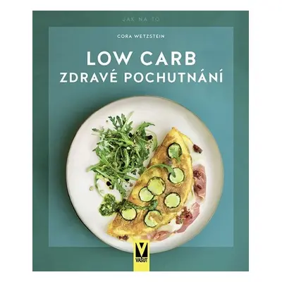 Low Carb - Zdravé pochutnání - Cora Wetzstein