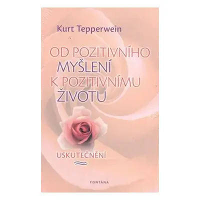 Od pozitivního myšlení k pozitivnímu životu - Uskutečnění - Kurt Tepperwein