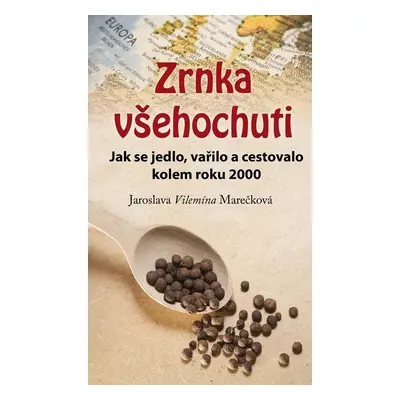 Zrnka všehochuti - Jak se jedlo, vařilo a cestovalo kolem roku 2000 - Jaroslava Vilemína Marečko