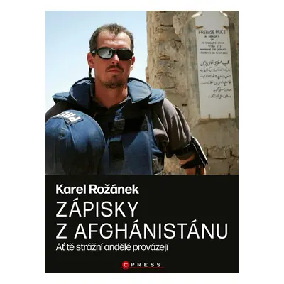 Zápisky z Afghánistánu - Ať tě strážní andělé provázejí - Karel Rožánek