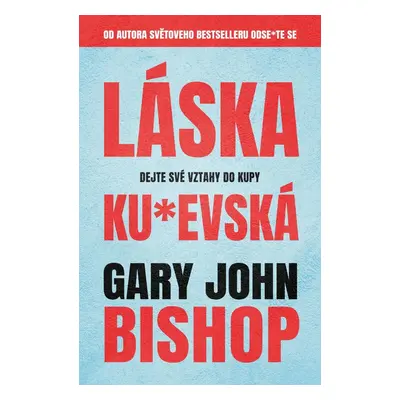 Láska ku*evská - Dejte své vztahy do kupy - Gary John Bishop