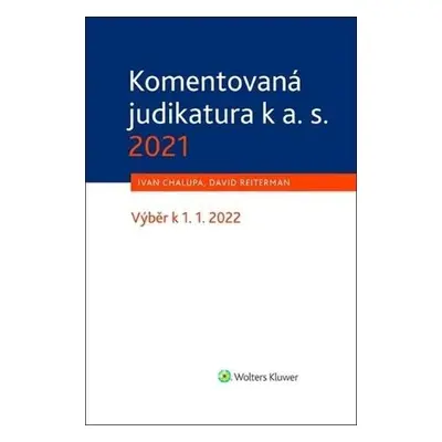 Komentovaná judikatura k a. s. 2021 - Výběr k 1. 1. 2022 - David Reiterman; Ivan Chalupa