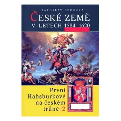 České země v letech 1584-1620 - První Habsburkové - Jaroslav Čechura