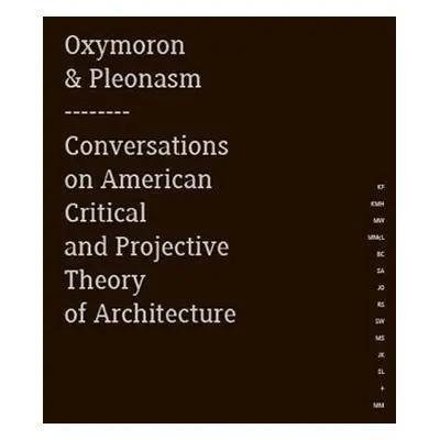 Oxymoron & pleonasm - Conversations on American Critical and Projective Theory of Architecture -