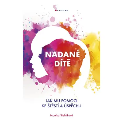 Nadané dítě - Jak mu pomoci ke štěstí a úspěchu - Monika Stehlíková