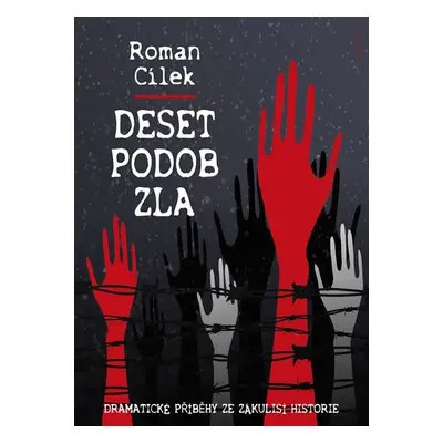 Deset podob zla - Dramatické příběhy ze zákulisí historie - Roman Cílek