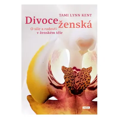 Divoce ženská - O síle a radosti v ženském těle - Tami Lynn Kent