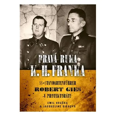 Pravá ruka K. H. Franka - SS-Standartenführer Robert Gies v protektorátu - Emil Hruška