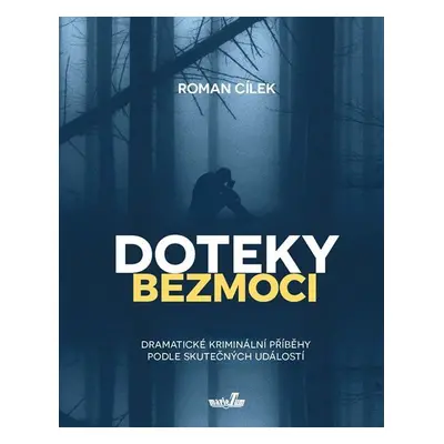 Doteky bezmoci - Dramatické kriminální příběhy podle skutečných událostí - Roman Cílek