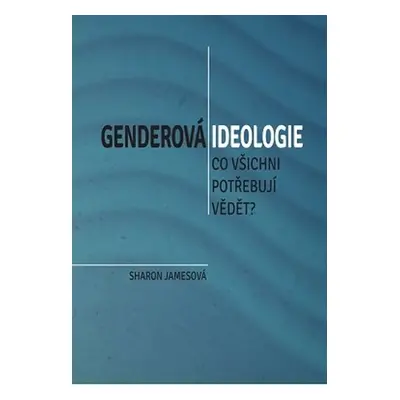 Genderová ideologie - Co všichni potřebují vědět - Sharon Jamesová