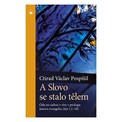 A Slovo se stalo tělem - Óda na radost z víry v prologu Janova evangelia (Jan 1,1-18) - Ctirad V