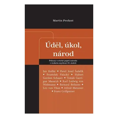 Úděl, úkol, národ - Pokusy o etické pojetí národa v českém myšlení 19. století - Martin Profant