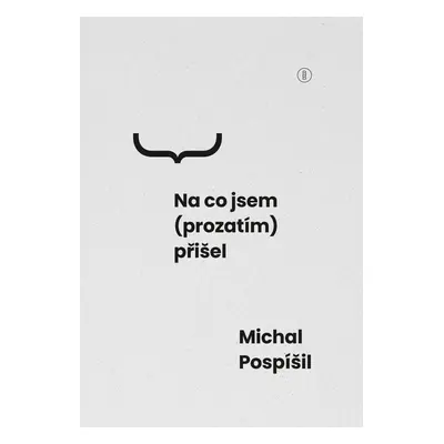 Na co jsem (prozatím) přišel - Michal Pospíšil