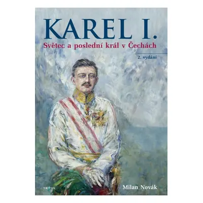 Karel I. - Světec a poslední král v Čechách, 2. vydání - Milan Novák